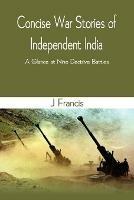 Concise War Stories of Independent India: A Glance at Nine Decisive Battles - J Francis - cover