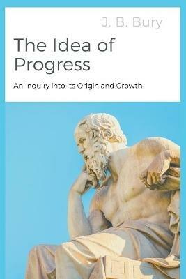 The Idea of Progress: An Inquiry into Its Origin and Growth - J B Bury - cover