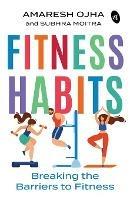 Fitness Habits: Breaking the Barriers to Fitness - Amaresh Ojha,Subhra Moitra - cover