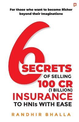 6 Secrets of Selling 100 CR (1 Billion) Insurance to HNIs with Ease - Randhir Bhalla - cover