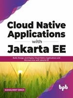 Cloud Native Applications with Jakarta EE: Build, Design, and Deploy Cloud-Native Applications and Microservices with Jakarta EE (English Edition)