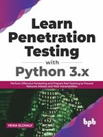 Learn Penetration Testing with Python 3.x: Perform Offensive Pentesting and Prepare Red Teaming to Prevent Network Attacks and Web Vulnerabilities (English Edition)