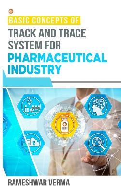 Basic Concepts of Track And Trace System For Pharmaceutical Industry - Rameshwar Verma - cover