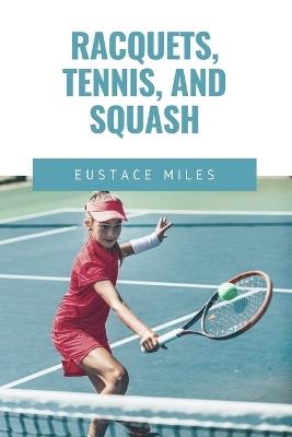 Racquets, Tennis, and Squash - Eustace Miles - cover