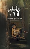A Child of Jago: A play of destiny & struggles for survival of Dicky Perrot - Arthur Morrison - cover