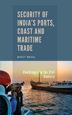 Security of India's Ports, Coast and Maritime Trade: Challenges in the 21st Century - Dr. Mohit Nayal - cover