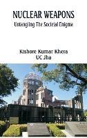 Nuclear Weapons: Untangling the Societal Enigma - Kishore Kumar Khera,Uc Jha - cover