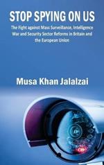 Stop Spying on US: The Fight against Mass Surveillance, Intelligence War and Security Sector Reforms in Britain and the European Union