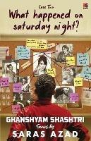 Libro in inglese Ghanshyam Shashtri - case 2: What happened on Saturday night  - Saras Azad