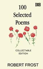 100 Selected Poems: Robert Frost/ A Collection of Peom's by Robert Frost