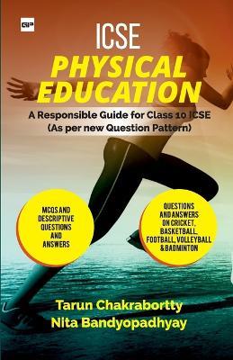 ICSE PHYSICAL EDUCATION A Responsible Guide for ICSE Class-X: As per New Question Pattern. Chapter Wise Multiple-Choice Questions & Answers and Solved Specimen Paper - Tarun Chakrabortty,Nita Bandyopadhyay - cover