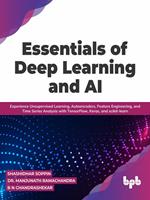 Essentials of Deep Learning and AI: Experience Unsupervised Learning, Autoencoders, Feature Engineering, and Time Series Analysis with TensorFlow, Keras, and scikit-learn (English Edition)