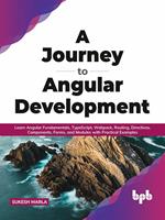 A Journey to Angular Development: Learn Angular Fundamentals, TypeScript, Webpack, Routing, Directives, Components, Forms, and Modules with Practical Examples (English Edition)