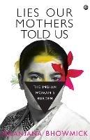 Lies Our Mothers Told Us: The Indian Woman's Burden - Nilanjana Bhowmick - cover