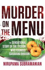 Murder on the Menu:: The Sensational Story of the Tycoon Who Founded Saravana Bhavan