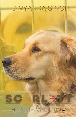 Scarlett: The tale of a valorous dog - Divyanka Singh - cover