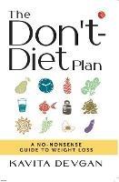 THE DON'T-DIET PLAN: A NO-NONSENSE GUIDE TO WEIGHT LOSS - Kavita Devgan - cover