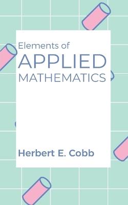 Elements of Applied Mathematics - Herber E Cobb - cover