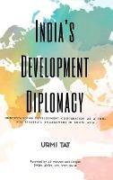 India's Development Diplomacy: Understanding Development Cooperation As A Tool For Strategic Engagement In South Asia - Urmi Tat - cover