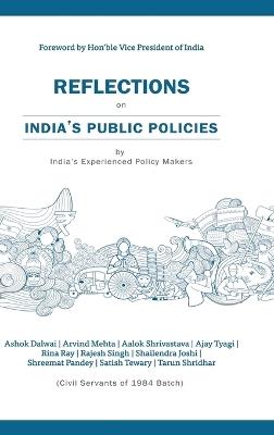 Reflections on Indias Public Policies by Indias Experienced Policy makers - Ashok Dalwai,Arvind Mehta,Alok Shrivastava - cover