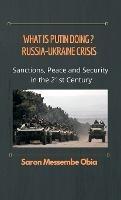 What is Putin Doing? Russia - Ukraine Crisis: Sanctions, Peace and Security in the 21st Century - Saron Messembe Obia - cover