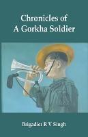 Chronicles of a Gorkha Soldier - Brig R V Singh - cover