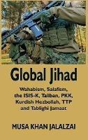 Global Jihad: Wahabism, Salafism, the ISIS-K, Taliban, PKK, Kurdish Hezbollah, TTP and Tablighi Jamaat - Musa Khan Jalalzai - cover