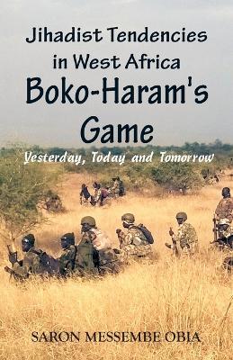 Jihadist Tendencies in West Africa: Boko Haram's Game - Yesterday, Today and Tomorrow - Saron Messembe Obia - cover