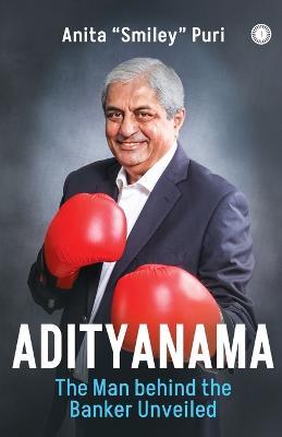 Adityanama: The Man behind the Banker Unveiled - Anita Smiley Puri - cover