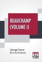 Libro in inglese Beauchamp (Volume I): Or, The Error, In Three Volumes, Vol. I.  - George Payne Rainsford James