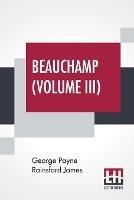 Libro in inglese Beauchamp (Volume III): Or, The Error, In Three Volumes, Vol. III.  - George Payne Rainsford James