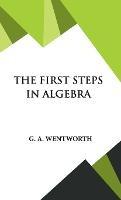 The First Steps in Algebra - G A Wentworth - cover