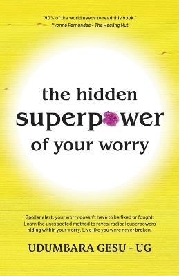 The Hidden Superpower Of Your Worry - Udumbara Gesu - Ug - cover