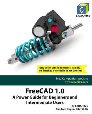 FreeCAD 1.0: A Power Guide for Beginners and Intermediate Users - Cadartifex,John Willis,Sandeep Dogra - cover