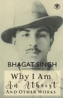 Why I am an Atheist and Other Works - Bhagat Singh - cover