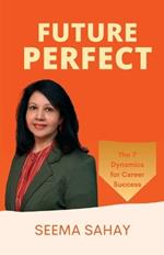 Future Perfect: The 7 Dynamics for Career Success