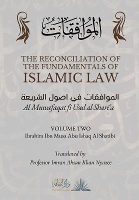The Reconciliation of the Fundamentals of Islamic Law: Volume 2 - Al Muwafaqat fi Usul al Shari'a: ????????? ?? ???? ??????? - Ibrahim Ibn Musa Abu Ishaq Al Shatibi - cover