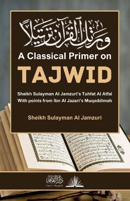 A Classical Primer on Tajwid: With points from Ibn Al Jazari's Muqaddimah - Sheikh Sulayman Al Jamzuri - cover