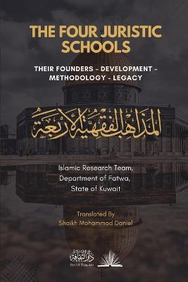 The Four Juristic Schools: Their Founders, Development, Methodology & Legacy - Islamic Research Team Do Fatwa Kuwait - cover