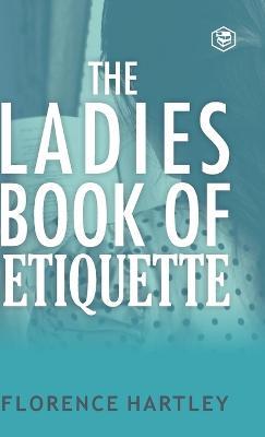 The Ladies Book of Etiquette and Manual of Politeness - Florence Hartley - cover