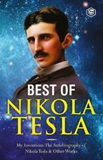 The Inventions, Researches, and Writings of Nikola Tesla: - My Inventions: The Autobiography of Nikola Tesla; Experiments With Alternate Currents of High Potential and High Frequency & The Problem of Increasing Human Energy