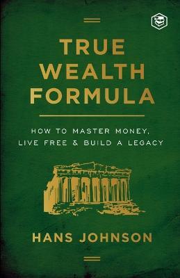 True Wealth Formula: How to Master Money, Live Free & Build a Legacy - Hans Johnson - cover