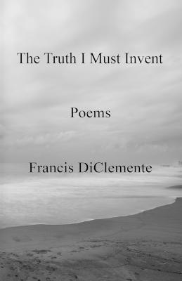 The Truth I Must Invent - Francis Diclemente - cover