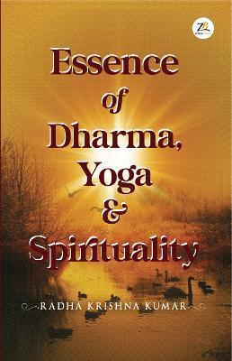 Essence of Dharma Yoga and Spirituality - Radha Krishan Kumar - cover
