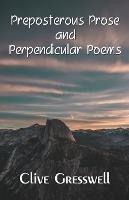 PREPOSTEROUS PROSE AND PERPENDICULAR POEMS - Clive Gresswell - cover