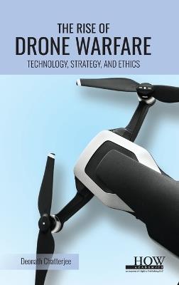 The Rise of Drone Warfare : Technology, Strategy, and Ethics - Deonath Chatterjee - cover