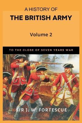 A History of the British Army, Vol. 2: First Part-to the Close of the Seven Years' War - J W Fortescue - cover