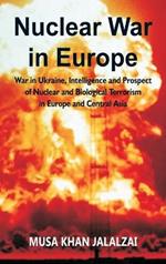 Nuclear War in Europe War in Ukraine, Intelligence and Prospect of Nuclear and Biological Terrorism in Europe and Central Asia