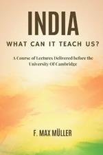 India: What can it teach us?: A Course of Lectures Delivered before the University Of Cambridge