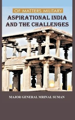 OF MATTERS MILITARY ASPIRATIONAL INDIA AND THE CHALLENGES - Mrinal Suman - cover